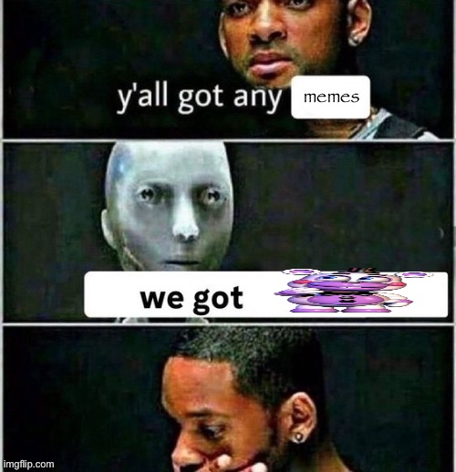 yall got any | memes | image tagged in yall got any | made w/ Imgflip meme maker