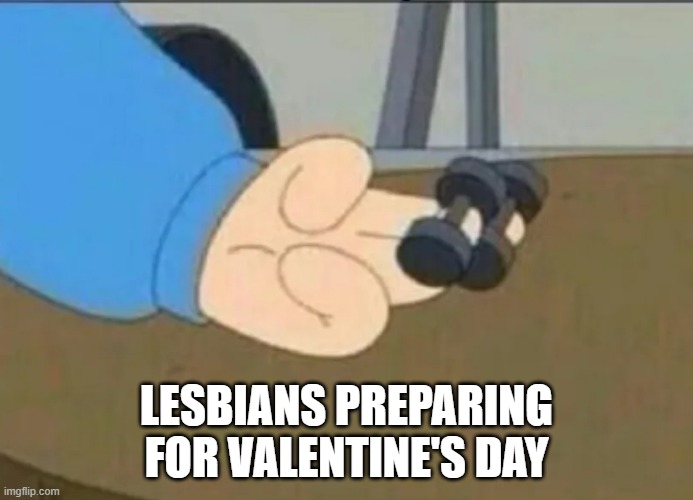 Valentine's Exercise | LESBIANS PREPARING FOR VALENTINE'S DAY | image tagged in sex jokes | made w/ Imgflip meme maker