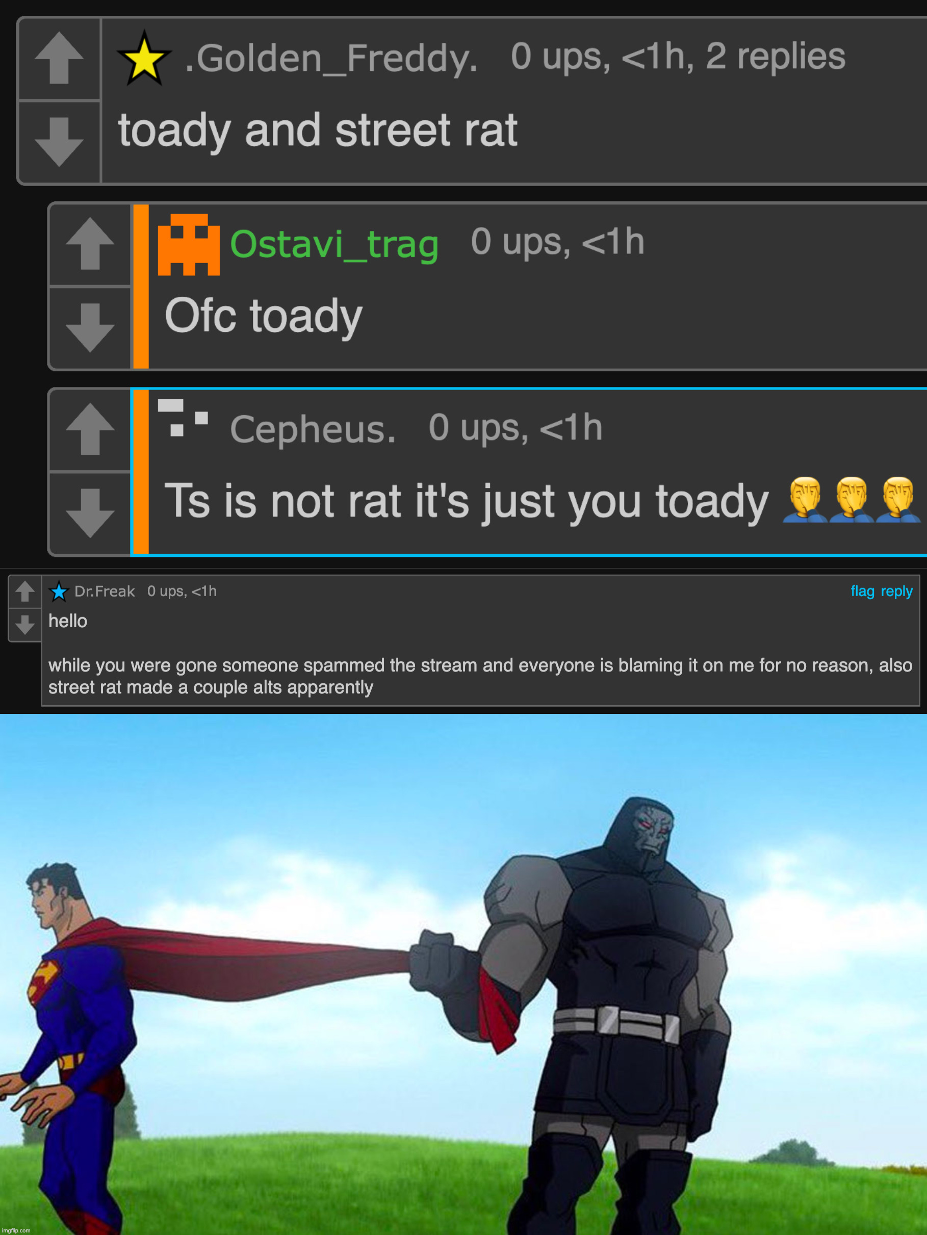 toady is now trying to say that street rat has alts with no evidence so she won't be blamed for the recent spam | image tagged in darkseid pulling superman cape | made w/ Imgflip meme maker