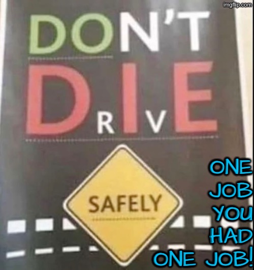 What The Actual F... | ONE JOB YOU HAD ONE JOB! | image tagged in you had one job,what the actual f,task failed successfully,sign fail,funny signs,guess i'll die | made w/ Imgflip meme maker