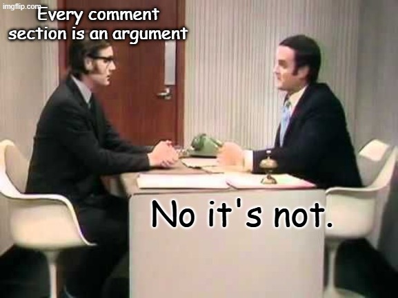 Monty Python Argument Clinic | Every comment section is an argument No it's not. | image tagged in monty python argument clinic | made w/ Imgflip meme maker