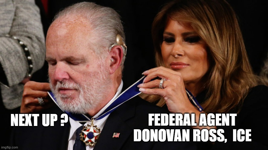 Rush Limbaugh and Freedom | FEDERAL AGENT
DONOVAN ROSS,  ICE; NEXT UP ? | image tagged in rush limbaugh and freedom | made w/ Imgflip meme maker
