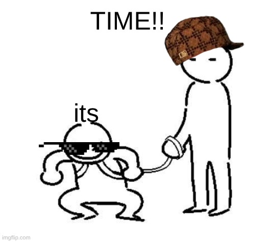 hyper and tired | TIME!! its | image tagged in hyper and tired | made w/ Imgflip meme maker