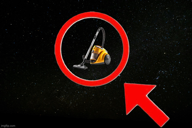 Vacuum found in space | image tagged in vacuum found in space | made w/ Imgflip meme maker