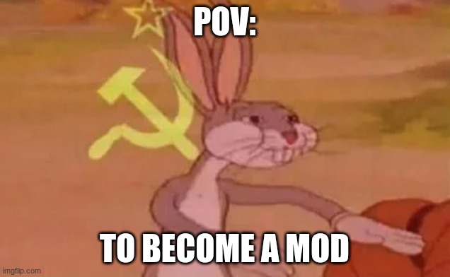Real | POV:; TO BECOME A MOD | image tagged in bugs bunny communist | made w/ Imgflip meme maker