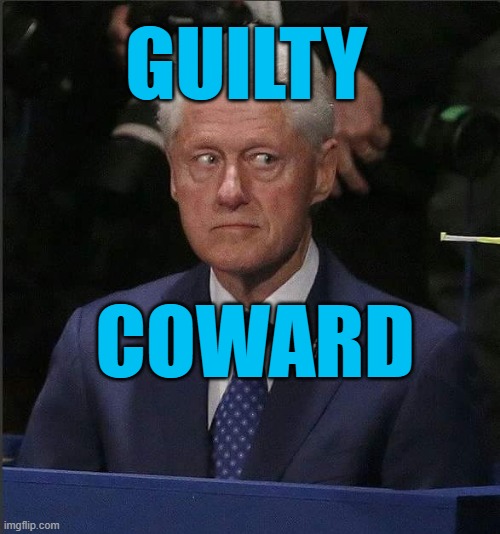 Guilty Coward | GUILTY; COWARD | image tagged in bill clinton scared | made w/ Imgflip meme maker