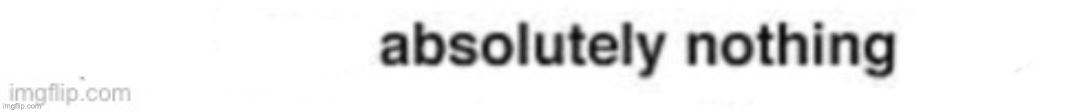 Does absolutely nothing | image tagged in does absolutely nothing | made w/ Imgflip meme maker