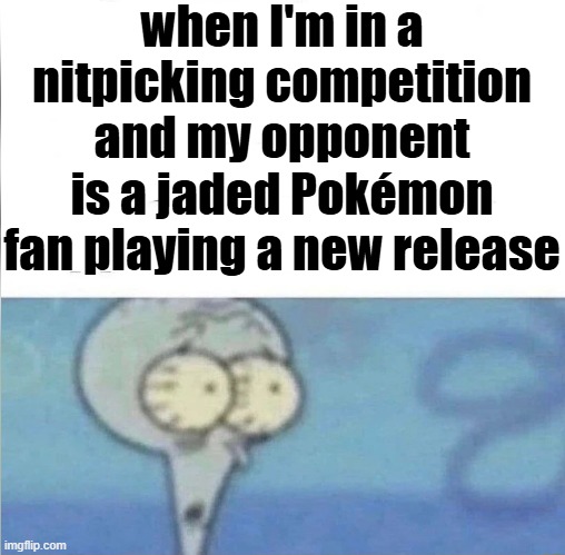 "I can't enter buildings" "png windows" | when I'm in a nitpicking competition and my opponent is a jaded Pokémon fan playing a new release | image tagged in whe i'm in a competition and my opponent is,pokemon,nitpick,complaining | made w/ Imgflip meme maker