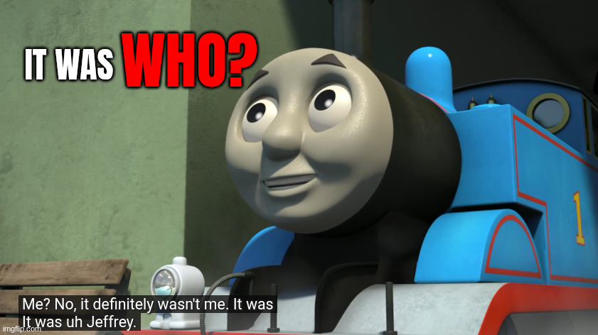it was WHO? Blank Meme Template