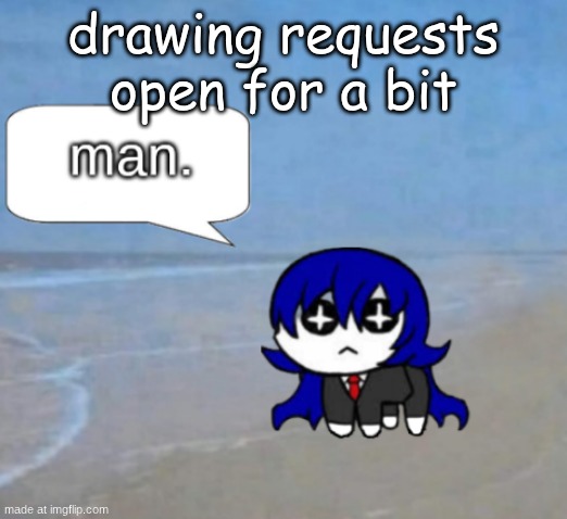 man. | drawing requests open for a bit | image tagged in man | made w/ Imgflip meme maker