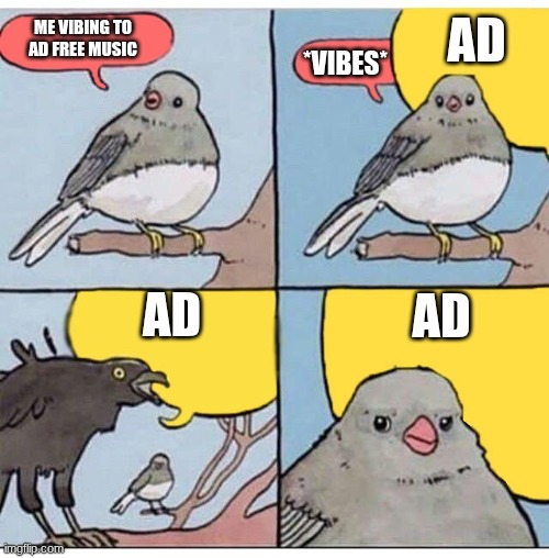 annoyed bird | AD; ME VIBING TO AD FREE MUSIC; *VIBES*; AD; AD | image tagged in annoyed bird | made w/ Imgflip meme maker