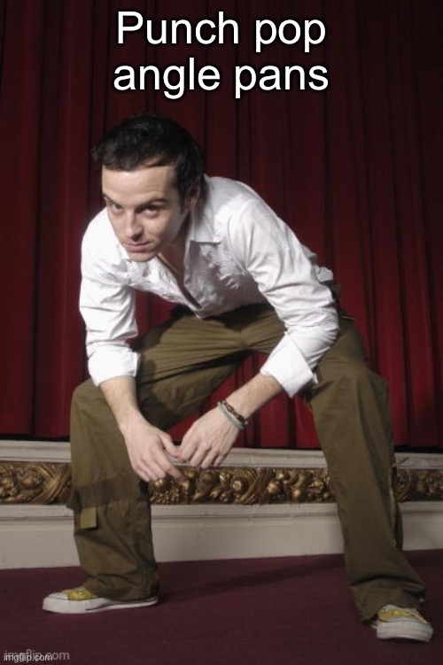 Pic goes hard pt. 2 | Punch pop angle pans | image tagged in pic goes hard pt 2 | made w/ Imgflip meme maker