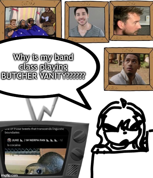 TV temp | Why is my band class playing BUTCHER VANITY?????? | image tagged in tv temp | made w/ Imgflip meme maker