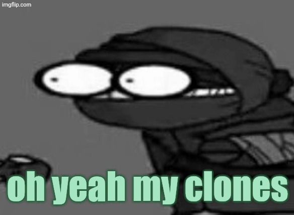 THE !!!!!!!! | oh yeah my clones | image tagged in the | made w/ Imgflip meme maker