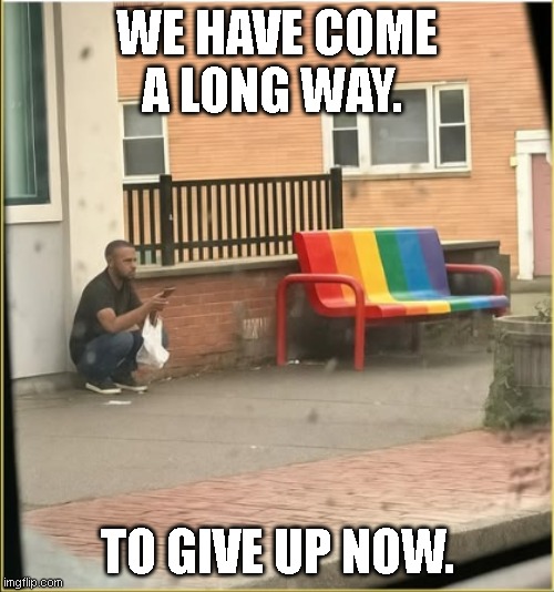 We thought that 2026 would bring big changes, and it seems that it has, but not in the way we expected. | WE HAVE COME A LONG WAY. TO GIVE UP NOW. | image tagged in man struggling in these times,funny,reality,society,gay,lgbtq | made w/ Imgflip meme maker