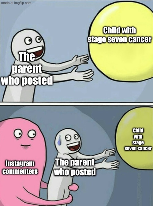 Running Away Balloon | Child with stage seven cancer; The parent who posted; Child with stage seven cancer; Instagram commenters; The parent who posted | image tagged in memes,running away balloon | made w/ Imgflip meme maker