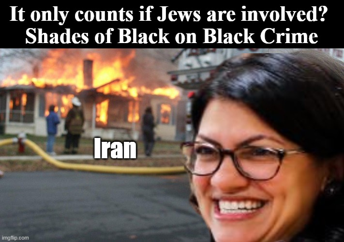 Muslims Killing Muslims is Fine (Where's the College Protests?) | It only counts if Jews are involved? 
Shades of Black on Black Crime; Iran | image tagged in rashida shaves her mustache in solidarity iran meme | made w/ Imgflip meme maker