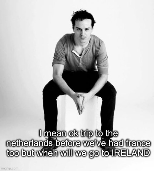 I uhm | I mean ok trip to the netherlands before we’ve had france too but when will we go to IRELAND | image tagged in stares at you | made w/ Imgflip meme maker