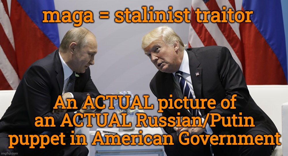 Trump and Putin | maga = stalinist traitor An ACTUAL picture of an ACTUAL Russian/Putin puppet in American Government | image tagged in trump and putin | made w/ Imgflip meme maker