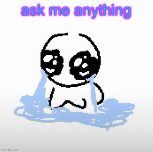 Me when | ask me anything | image tagged in me when | made w/ Imgflip meme maker