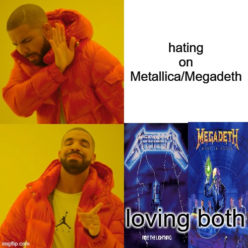 exaggerated rivalry, both great | hating on Metallica/Megadeth; loving both | image tagged in memes,drake hotline bling,metal,thrash metal,good | made w/ Imgflip meme maker