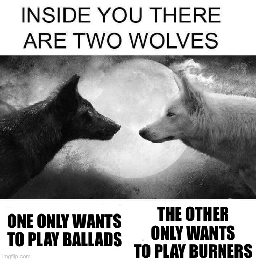 Two jazz wolves | THE OTHER ONLY WANTS TO PLAY BURNERS; ONE ONLY WANTS TO PLAY BALLADS | image tagged in inside you there are two wolves,jazz | made w/ Imgflip meme maker