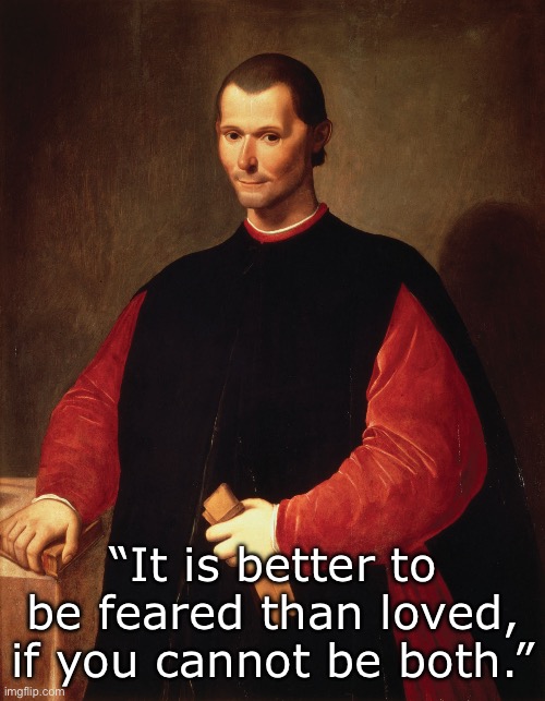 Niccolò Machiavelli | “It is better to be feared than loved, if you cannot be both.” | image tagged in msmg,quotes,inspirational quote,literature,history | made w/ Imgflip meme maker