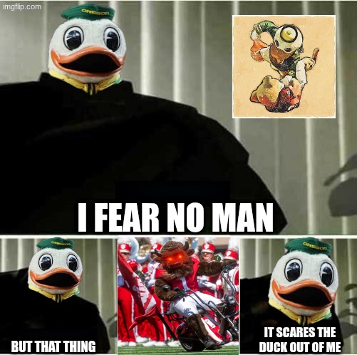 Oregon football meme | I FEAR NO MAN; IT SCARES THE DUCK OUT OF ME; BUT THAT THING | image tagged in memes,college football,football,sports,oregon,indiana | made w/ Imgflip meme maker