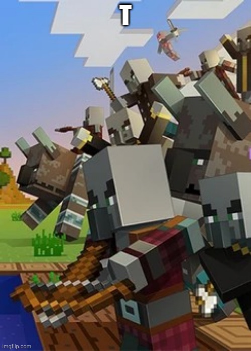 Illagers | T | image tagged in illagers | made w/ Imgflip meme maker