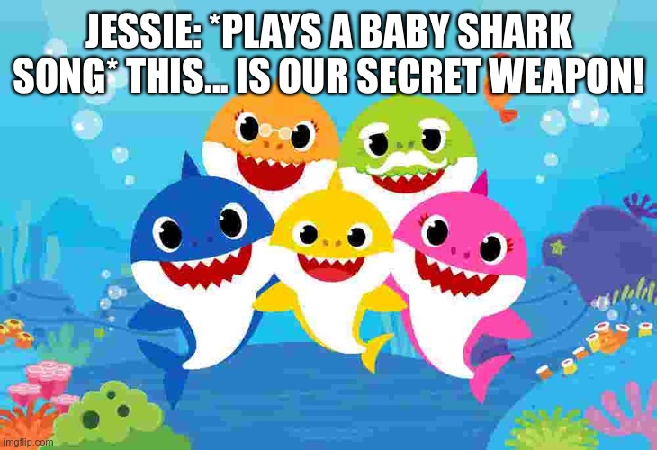 Team Rocket and Ducks’ secret weapon. | JESSIE: *PLAYS A BABY SHARK SONG* THIS… IS OUR SECRET WEAPON! | image tagged in baby shark gang | made w/ Imgflip meme maker