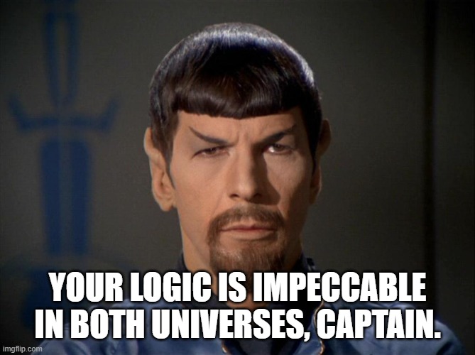 YOUR LOGIC IS IMPECCABLE IN BOTH UNIVERSES, CAPTAIN. | image tagged in evil spock | made w/ Imgflip meme maker