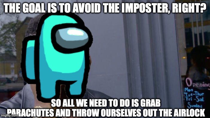 Roll Safe Think About It Meme | THE GOAL IS TO AVOID THE IMPOSTER, RIGHT? SO ALL WE NEED TO DO IS GRAB PARACHUTES AND THROW OURSELVES OUT THE AIRLOCK | image tagged in memes,roll safe think about it | made w/ Imgflip meme maker