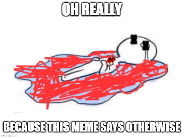 OH REALLY BECAUSE THIS MEME SAYS OTHERWISE | made w/ Imgflip meme maker
