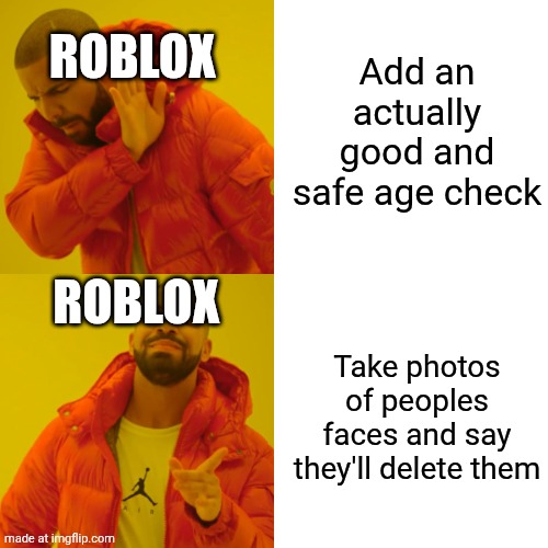 Drake Hotline Bling Meme | Add an actually good and safe age check; ROBLOX; ROBLOX; Take photos of peoples faces and say they'll delete them | image tagged in memes,drake hotline bling | made w/ Imgflip meme maker