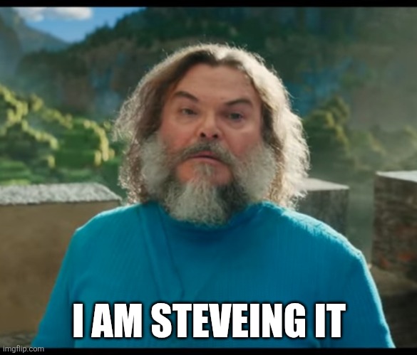 “I am Steve” | I AM STEVEING IT | image tagged in i am steve | made w/ Imgflip meme maker