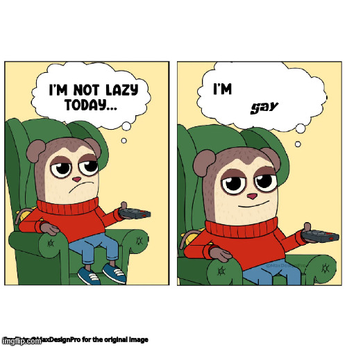 gay | gay | image tagged in max design pro i'm not lazy today i'm ___ | made w/ Imgflip meme maker