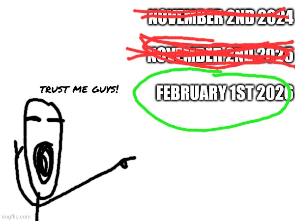 NOVEMBER 2ND 2024
ㅤ
NOVEMBER 2ND 2025
ㅤ
FEBRUARY 1ST 2026 trust me guys! | made w/ Imgflip meme maker