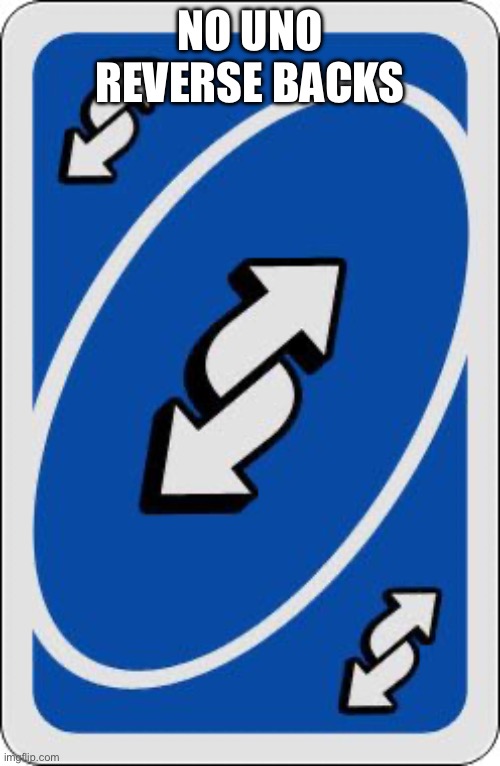 uno reverse card | NO UNO REVERSE BACKS | image tagged in uno reverse card | made w/ Imgflip meme maker