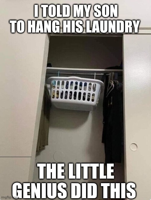 I Told My Son To Hang His Laundry | I TOLD MY SON TO HANG HIS LAUNDRY; THE LITTLE GENIUS DID THIS | image tagged in chrisjoines1 | made w/ Imgflip meme maker