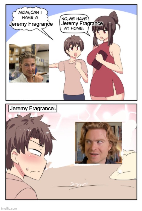 Jeremy Fragrance x Cryptic Crossword | Jeremy Fragrance; Jeremy Fragrance; Jeremy Fragrance | image tagged in mom can i have a meme | made w/ Imgflip meme maker