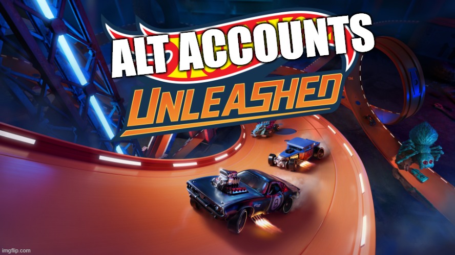 Hot Wheels Unleashed | ALT ACCOUNTS | image tagged in hot wheels unleashed | made w/ Imgflip meme maker