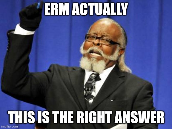 funny meme | ERM ACTUALLY; THIS IS THE RIGHT ANSWER | image tagged in memes,too damn high | made w/ Imgflip meme maker