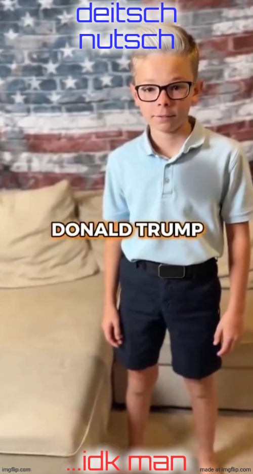 DONALD TRUMP | deitsch nutsch; ...idk man | image tagged in donald trump | made w/ Imgflip meme maker