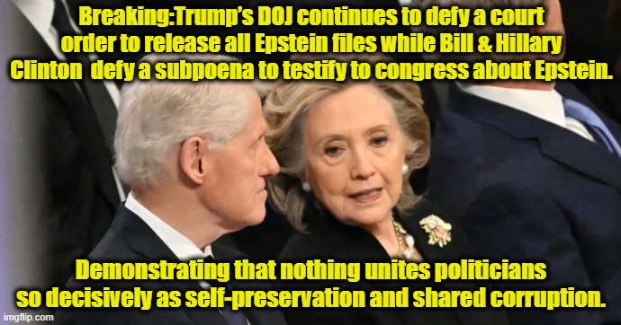 Bill Hillary Don & Jeffrey | Breaking:Trump’s DOJ continues to defy a court order to release all Epstein files while Bill & Hillary Clinton  defy a subpoena to testify to congress about Epstein. Demonstrating that nothing unites politicians so decisively as self-preservation and shared corruption. | image tagged in the clintons,donald trump,maga,right wing,left wing,government corruption | made w/ Imgflip meme maker