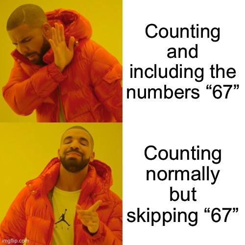 Counting and including the numbers “67” Counting normally but skipping “67” | image tagged in memes,drake hotline bling | made w/ Imgflip meme maker