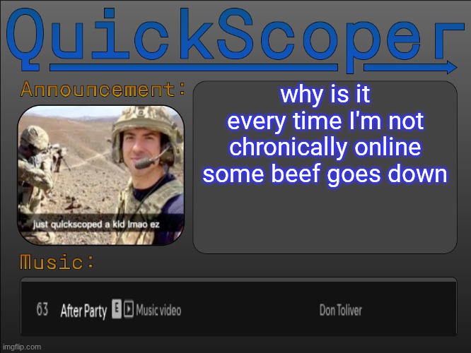 QuickScoper Announcement by Cheze | why is it every time I'm not chronically online some beef goes down | image tagged in quickscoper announcement by cheze | made w/ Imgflip meme maker