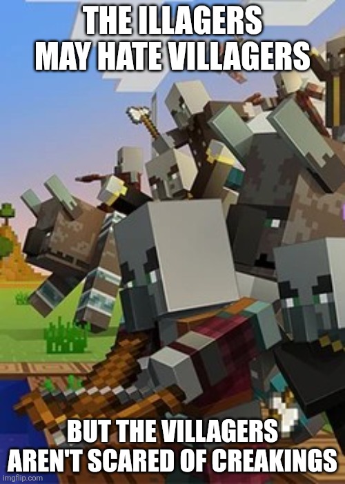 Illagers | THE ILLAGERS MAY HATE VILLAGERS; BUT THE VILLAGERS AREN'T SCARED OF CREAKINGS | image tagged in illagers | made w/ Imgflip meme maker