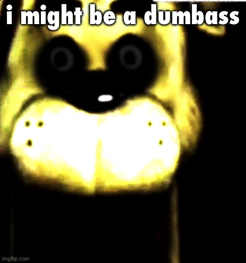 how was i supposed to know andrew’s post was right below me | i might be a dumbass | image tagged in when she touch yo golden dingaling | made w/ Imgflip meme maker