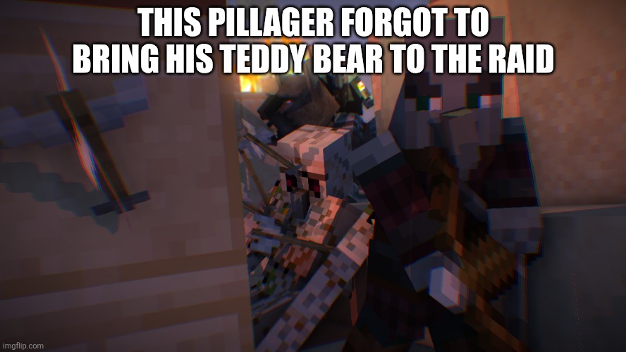 Pillager Raid | THIS PILLAGER FORGOT TO BRING HIS TEDDY BEAR TO THE RAID | image tagged in pillager raid | made w/ Imgflip meme maker