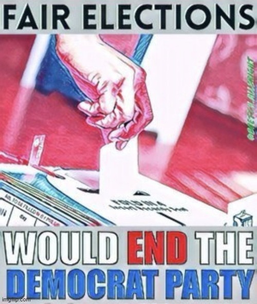 And that's the truth... | image tagged in elections,voter fraud,joe biden,free and fair elections,corruption | made w/ Imgflip meme maker